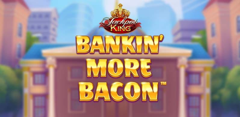 Bankin' More Bacon Jackpot King