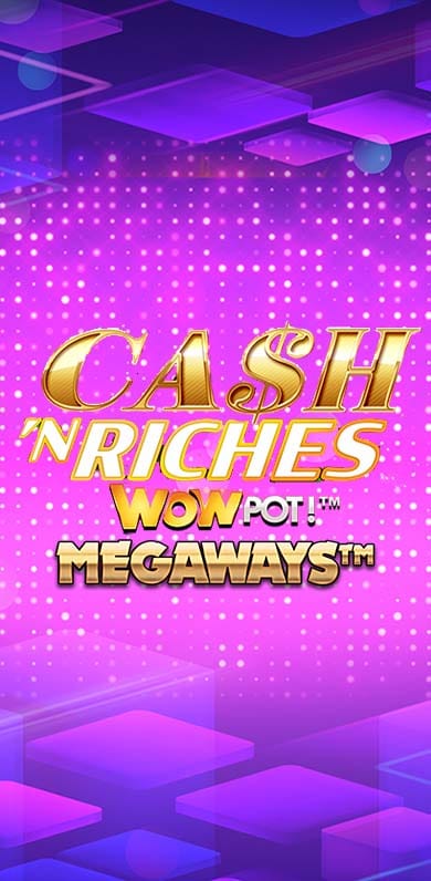 Cash 'N Riches WOWPOT Megaways in GamesGlobalJackpots